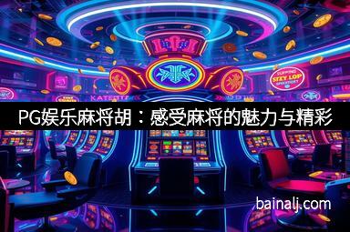 PG娱乐麻将胡：感受麻将的魅力与精彩